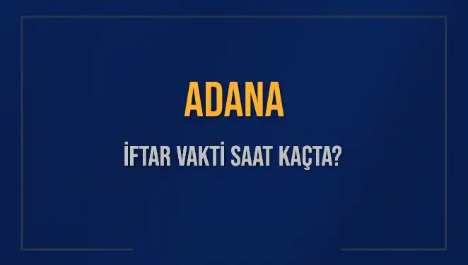 Adana İftar Vakti 2025: Saat Kaçta Kabul Edilecek?