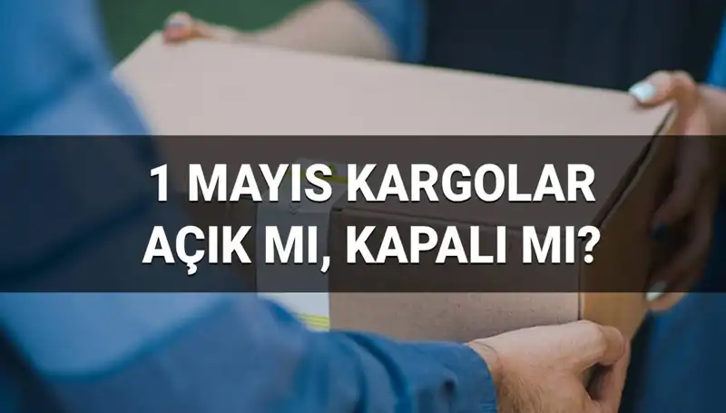 Kargo Firmaları 1 Mayıs İşçi Bayramı'nda Çalışıyor mu? Detaylar Burada!