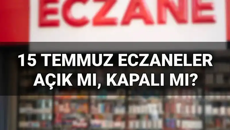 15 Temmuz’da Eczaneler Açık mı? İşte Tüm Detaylar