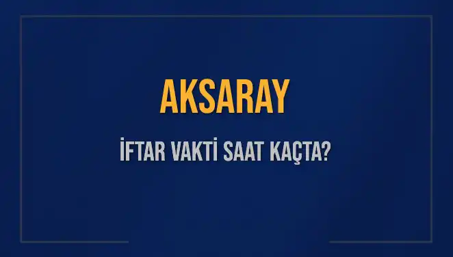 Aksaray'da İftar Vakti Ne Zaman? 2025 Takvimine Göre Cevaplar