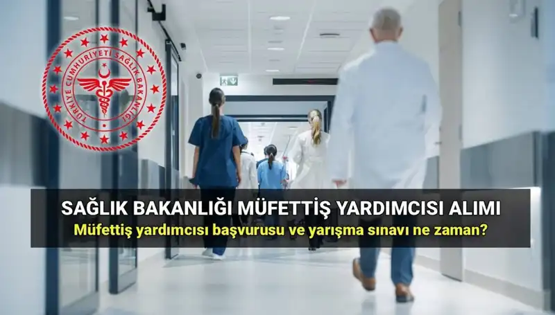 2025 Sağlık Bakanlığı Müfettiş Yardımcısı Alımı: Başvuru Süreci ve Şartlar
