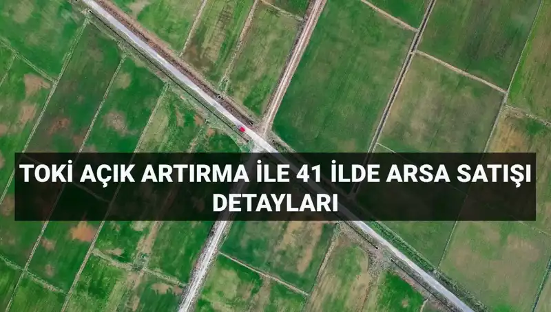 Türkiye'de Büyüme Fırsatı: TOKİ 41 İlde 306 Arsa Satışı Yapacak