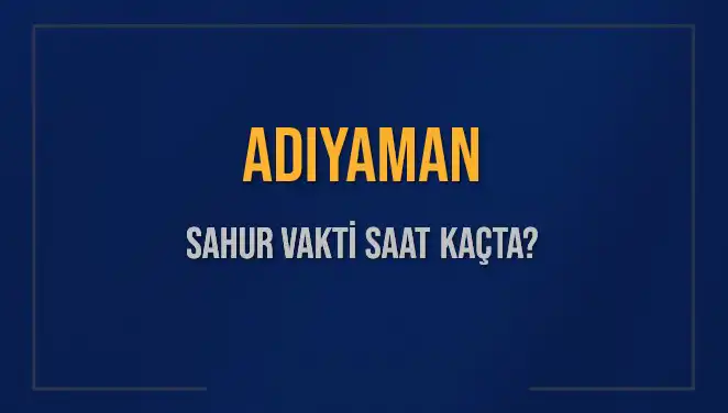 Adıyaman’da Sahur Vakti Ne Zaman? 2025 Diyanet Takvimiyle Gelişmeler