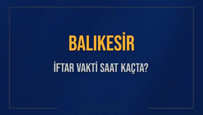 Balıkesir'de 4 Mart 2025 İftar Vakti Ne Zaman? Detaylar Burada!